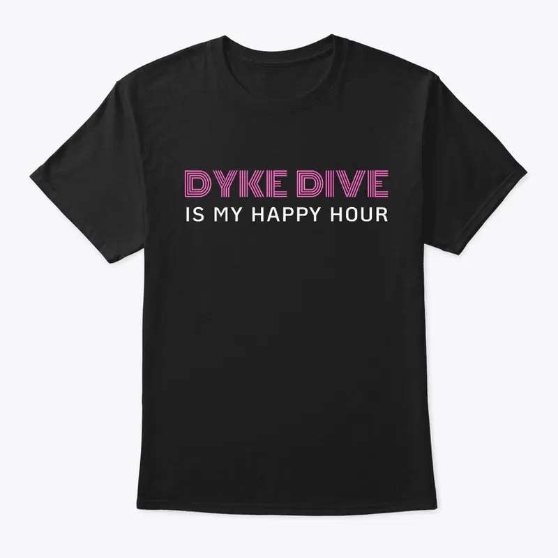 DYKE DIVE IS MY HAPPY HOUR